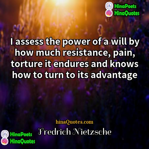 Fredrich Nietzsche Quotes | I assess the power of a will